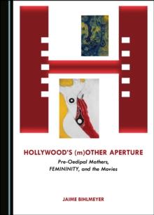 None Hollywood's (m)Other Aperture : Pre-Oedipal Mothers, FEMININITY, and the Movies