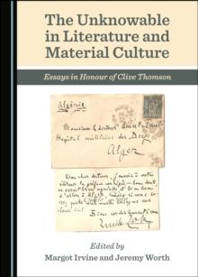 The Unknowable in Literature and Material Culture : Essays in Honour of Clive Thomson