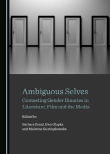 None Ambiguous Selves : Contesting Gender Binaries in Literature, Film and the Media