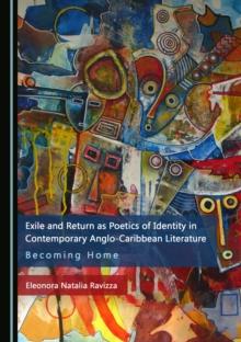 None Exile and Return as Poetics of Identity in Contemporary Anglo-Caribbean Literature : Becoming Home