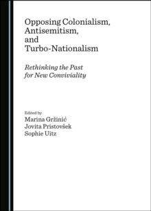 None Opposing Colonialism, Antisemitism, and Turbo-Nationalism : Rethinking the Past for New Conviviality