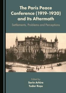 The Paris Peace Conference (1919-1920) and Its Aftermath : Settlements, Problems and Perceptions