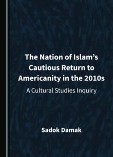 The Nation of Islam's Cautious Return to Americanity in the 2010s : A Cultural Studies Inquiry