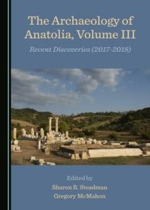 The Archaeology of Anatolia, Volume III : Recent Discoveries (2017-2018)