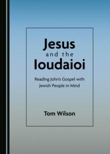 None Jesus and the Ioudaioi : Reading John's Gospel with Jewish People in Mind