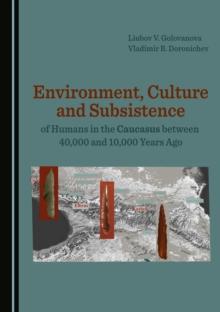 None Environment, Culture and Subsistence of Humans in the Caucasus between 40,000 and 10,000 Years Ago