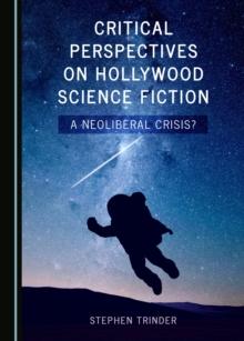 None Critical Perspectives on Hollywood Science Fiction : A Neoliberal Crisis?