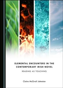 None Elemental Encounters in the Contemporary Irish Novel : Reading as Touching