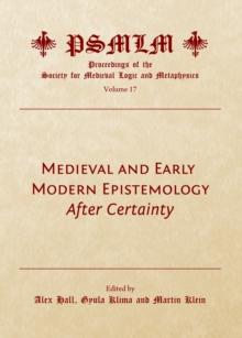 None Medieval and Early Modern Epistemology : After Certainty (Volume 17: Proceedings of the Society for Medieval Logic and Metaphysics)