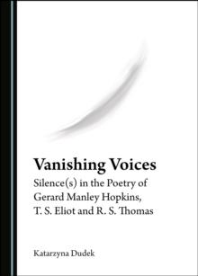 None Vanishing Voices : Silence(s) in the Poetry of Gerard Manley Hopkins, T. S. Eliot and R. S. Thomas