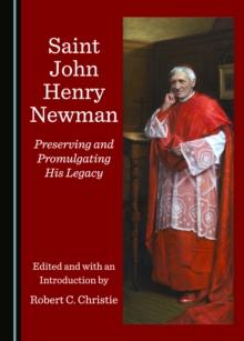 None Saint John Henry Newman : Preserving and Promulgating His Legacy