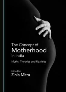 The Concept of Motherhood in India : Myths, Theories and Realities