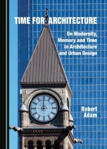 None Time for Architecture : On Modernity, Memory and Time in Architecture and Urban Design