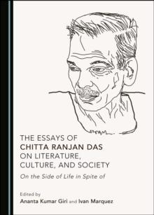 The Essays of Chitta Ranjan Das on Literature, Culture, and Society : On the Side of Life in Spite of