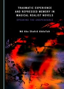 None Traumatic Experience and Repressed Memory in Magical Realist Novels : Speaking the Unspeakable