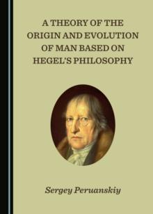 A Theory of the Origin and Evolution of Man Based on Hegel's Philosophy