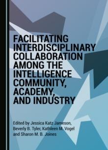 None Facilitating Interdisciplinary Collaboration among the Intelligence Community, Academy, and Industry