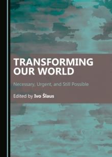 None Transforming Our World : Necessary, Urgent, and Still Possible