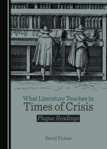 None What Literature Teaches in Times of Crisis : Plague Readings