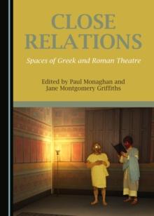 None Close Relations : Spaces of Greek and Roman Theatre