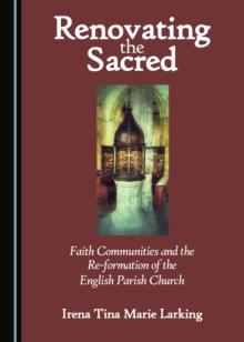 None Renovating the Sacred : Faith Communities and the Re-formation of the English Parish Church