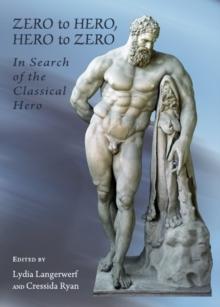 None Zero to Hero, Hero to Zero : In Search of the Classical Hero