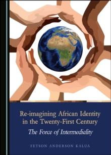 None Re-imagining African Identity in the Twenty-First Century : The Force of Intermediality