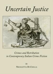 None Uncertain Justice : Crimes and Retribution in Contemporary Italian Crime Fiction