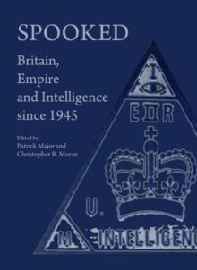 None Spooked : Britain, Empire and Intelligence since 1945