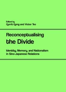 None Reconceptualising the Divide : Identity, Memory, and Nationalism in Sino-Japanese Relations