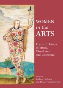 None Women in the Arts : Eccentric Essays in Music, Visual Arts and Literature