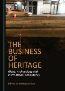 The Business of Heritage : Global Archaeology and International Consultancy