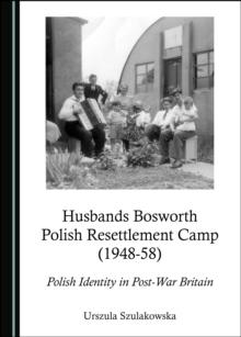 None Husbands Bosworth Polish Resettlement Camp (1948-58) : Polish Identity in Post-War Britain