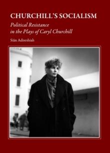 None Churchill's Socialism : Political Resistance in the Plays of Caryl Churchill