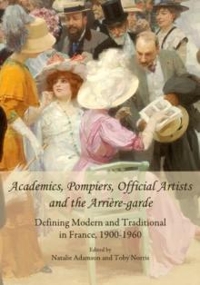 None Academics, Pompiers, Official Artists and the Arriere-garde : Defining Modern and Traditional in France, 1900-1960