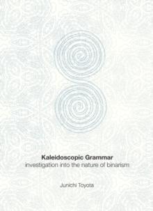 None Kaleidoscopic Grammar : Investigation into the Nature of Binarism