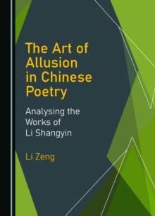 The Art of Allusion in Chinese Poetry : Analysing the Works of Li Shangyin