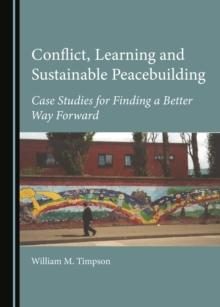 None Conflict, Learning and Sustainable Peacebuilding : Case Studies for Finding a Better Way Forward