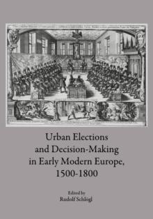 None Urban Elections and Decision-Making in Early Modern Europe, 1500-1800