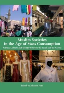 None Muslim Societies in the Age of Mass Consumption : Politics, Culture and Identity between the Local and the Global