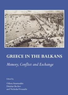 None Greece in the Balkans : Memory, Conflict and Exchange