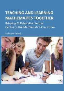 None Teaching and Learning Mathematics Together : Bringing Collaboration to the Centre of the Mathematics Classroom