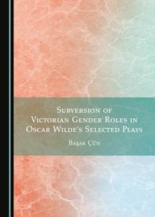 None Subversion of Victorian Gender Roles in Oscar Wilde's Selected Plays