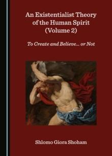 None Existentialist Theory of the Human Spirit (Volume 2) : To Create and Believe... or Not