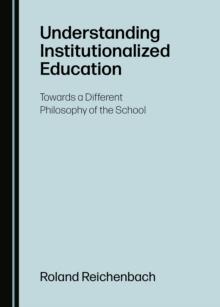 None Understanding Institutionalized Education : Towards a Different Philosophy of the School