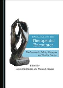 None Narratives of the Therapeutic Encounter : Psychoanalysis, Talking Therapies and Creative Practice