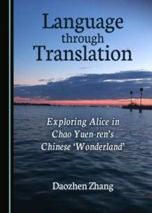 None Language through Translation : Exploring Alice in Chao Yuen-ren's Chinese 'Wonderland'