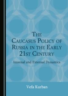 The Caucasus Policy of Russia in the Early 21st Century : Internal and External Dynamics