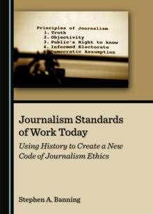 None Journalism Standards of Work Today : Using History to Create a New Code of Journalism Ethics