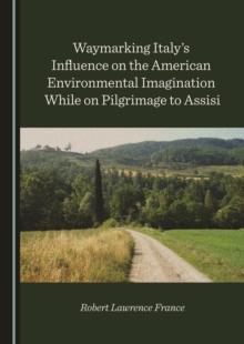 None Waymarking Italy's Influence on the American Environmental Imagination While on Pilgrimage to Assisi